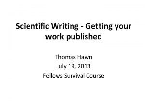 Scientific Writing Getting your work published Thomas Hawn