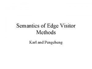 Semantics of Edge Visitor Methods Karl and Pengcheng