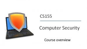 CS 155 Computer Security Course overview Dan Boneh