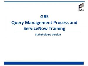 GBS Query Management Process and Service Now Training