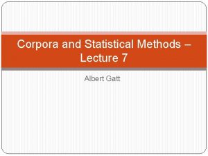 Corpora and Statistical Methods Lecture 7 Albert Gatt