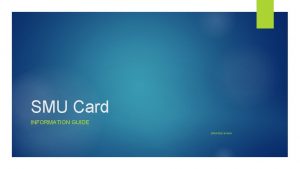 SMU Card INFORMATION GUIDE UPDATED 31416 2 Purpose