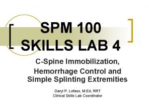 SPM 100 SKILLS LAB 4 CSpine Immobilization Hemorrhage