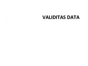 VALIDITAS DATA Validitas Data Cara pengumpulan data dengan