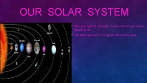 OUR SOLAR SYSTEM The solar system has eight