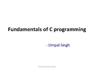 Fundamentals of C programming Ompal Singh Sharda University