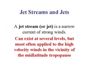 Jet Streams and Jets A jet stream or