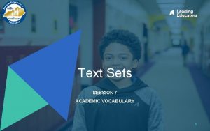 Text Sets SESSION 7 ACADEMIC VOCABULARY 1 ACADEMIC