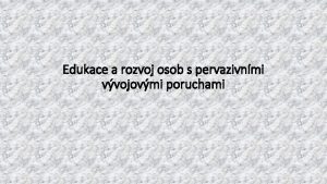 Edukace a rozvoj osob s pervazivnmi vvojovmi poruchami