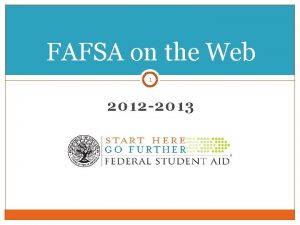 FAFSA on the Web 1 2012 2013 Disclaimers