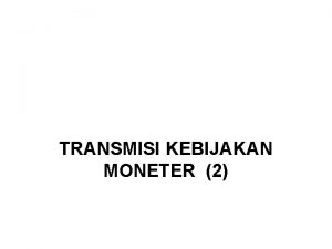 TRANSMISI KEBIJAKAN MONETER 2 1 Pendahuluan Mekanisme transmisi