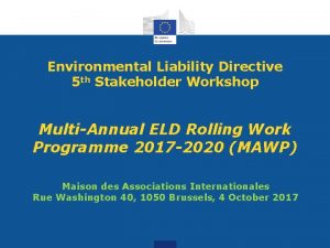 Environmental Liability Directive 5 th Stakeholder Workshop MultiAnnual