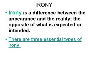 IRONY Irony is a difference between the appearance