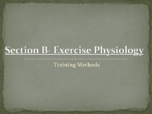 Section B Exercise Physiology Training Methods Training Methods