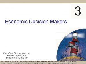 Economic Decision Makers Power Point Slides prepared by