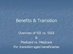 Benefits Transition Overview of SSI vs SSDI Medicaid