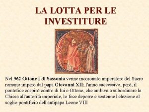 LA LOTTA PER LE INVESTITURE Nel 962 Ottone