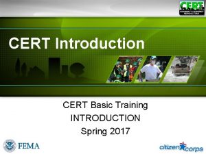 CERT Introduction CERT Basic Training INTRODUCTION Spring 2017