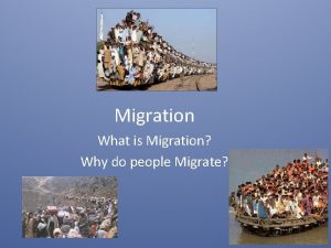 Migration What is Migration Why do people Migrate