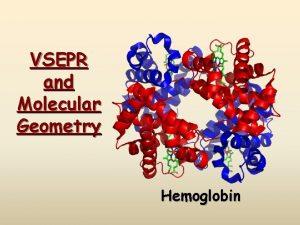 VSEPR and Molecular Geometry Hemoglobin Models are attempts