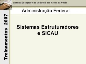 Treinamentos 2007 Administrao Federal Sistemas Estruturadores e SICAU