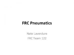 FRC Pneumatics Nate Laverdure FRC Team 122 What