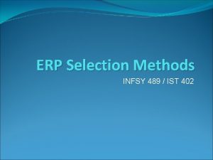 ERP Selection Methods INFSY 489 IST 402 ERP