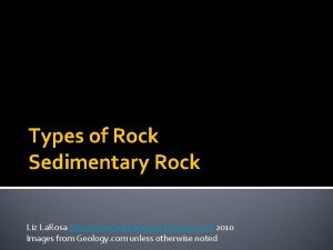 Types of Rock Sedimentary Rock Liz La Rosa