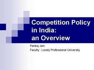 Competition Policy in India an Overview Pankaj Jain