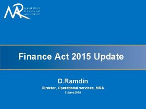 Finance Act 2015 Update D Ramdin Director Operational