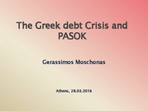 The Greek debt Crisis and PASOK Gerassimos Moschonas