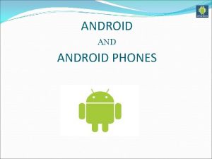 ANDROID PHONES Contents History Introduction of android Android