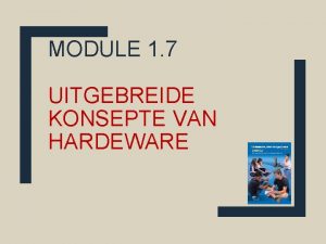 MODULE 1 7 UITGEBREIDE KONSEPTE VAN HARDEWARE Inhoud