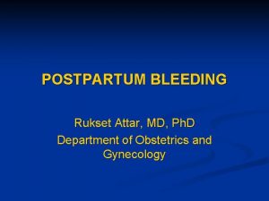 POSTPARTUM BLEEDING Rukset Attar MD Ph D Department