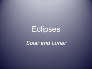Eclipses Solar and Lunar Lunar Eclipse Lunar Eclipse