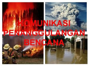 KOMUNIKASI PENANGGULANGAN BENCANA BENCANA DAN MUSIBAH SUATU SITUASI