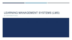 LEARNING MANAGEMENT SYSTEMS LMS BY STEPHANIE PITASSI OVERVIEW