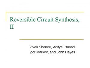 Reversible Circuit Synthesis II Vivek Shende Aditya Prasad