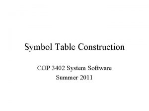 Symbol Table Construction COP 3402 System Software Summer