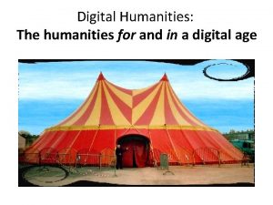 Digital Humanities The humanities for and in a