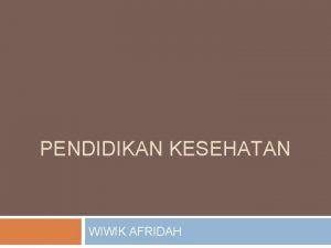 PENDIDIKAN KESEHATAN WIWIK AFRIDAH TTM 1 Pendidikan Kesehatan