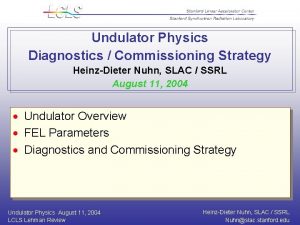 Undulator Physics Diagnostics Commissioning Strategy HeinzDieter Nuhn SLAC