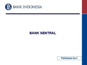BANK SENTRAL Pertemuan ke3 TIK SUB POKOK BAHASAN