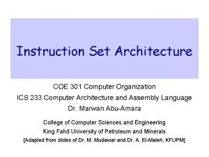 Instruction Set Architecture COE 301 Computer Organization ICS