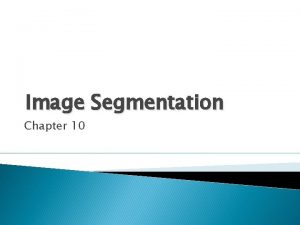 Image Segmentation Chapter 10 Image Segmentation Image segmentation