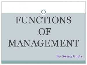 FUNCTIONS OF MANAGEMENT By Sweety Gupta PLANNING Planning