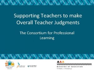 Supporting Teachers to make Overall Teacher Judgments The