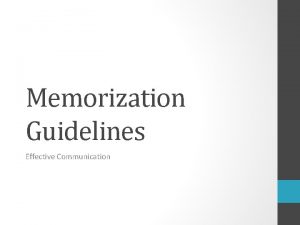 Memorization Guidelines Effective Communication Memorizations Your task is