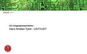 Ui O integrasjonsarkitektur Hans Kristian Fjeld UAITUSIT Hva