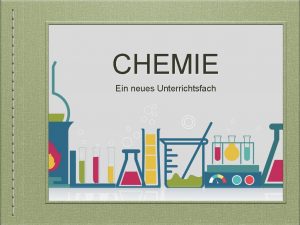 CHEMIE Ein neues Unterrichtsfach Chemie was ist das